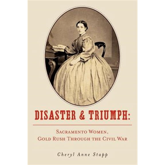 Pre-Owned Disaster and Triumph : Sacramento Women, Gold Rush Through the Civil War
