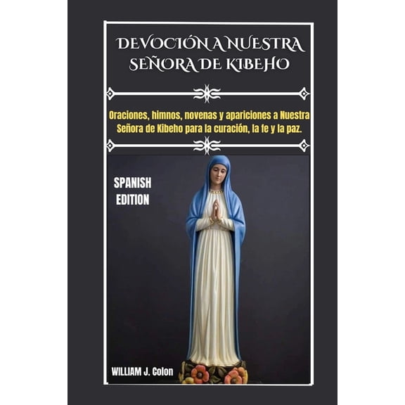 Devoción a Nuestra Señora de Kibeho: Oraciones, himnos, novenas y apariciones a Nuestra Señora de Kibeho para la curació, (Paperback)