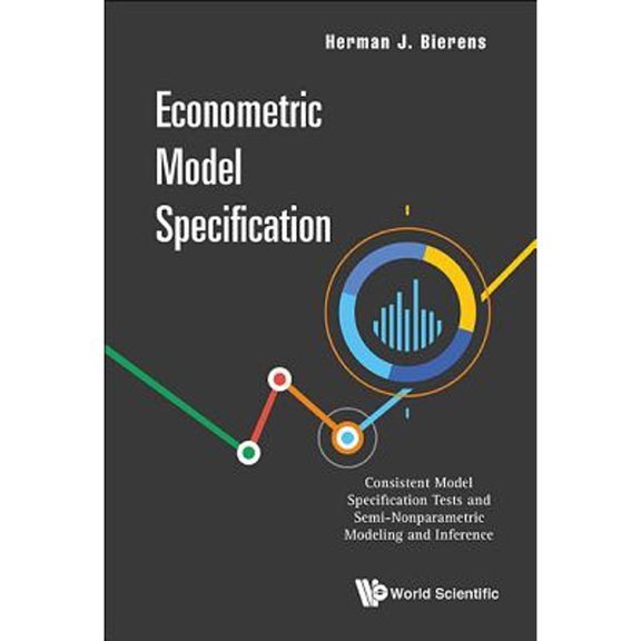 Pre-Owned Econometric Model Specification: Consistent Model Specification Tests and Semi-Nonparametric (Hardcover) by Herman J Bierens