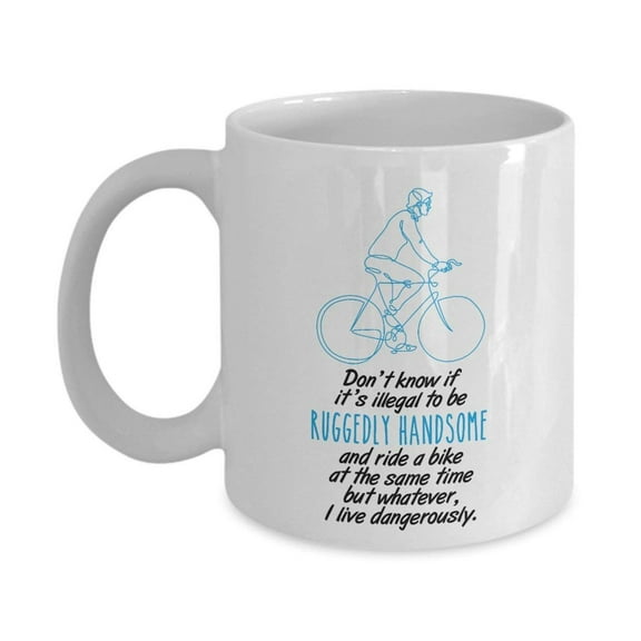 Don't Know If It's Illegal To Be Ruggedly Handsome And Ride A Bike Coffee & Tea Gift Mug For A Biker And Funny Cup Gifts For Cyclist Men