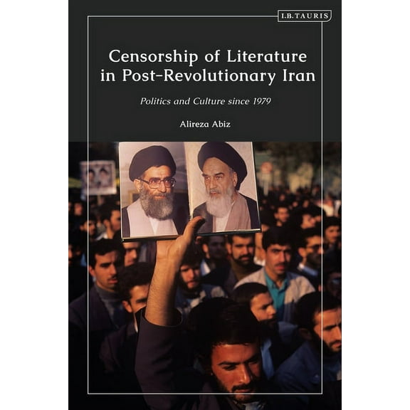 Censorship of Literature in Post-Revolutionary Iran: Politics and Culture Since 1979, (Hardcover)