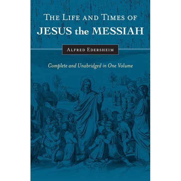 The Life and Times of Jesus the Messiah: Complete and Unabridged in One Volume, (Hardcover)