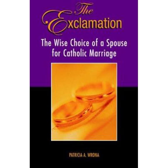 Pre-Owned The Exclamation: The Wise Choice of a Spouse for Catholic Marriage (Paperback) 1413469353 9781413469356