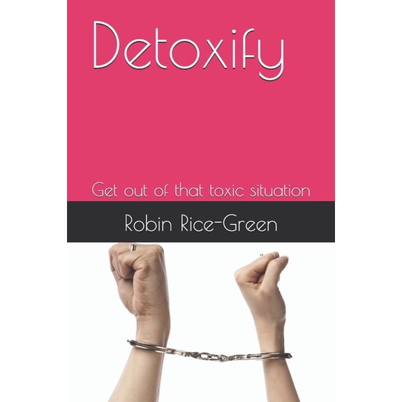 Detoxify: Get out of that toxic situation, (Paperback)
