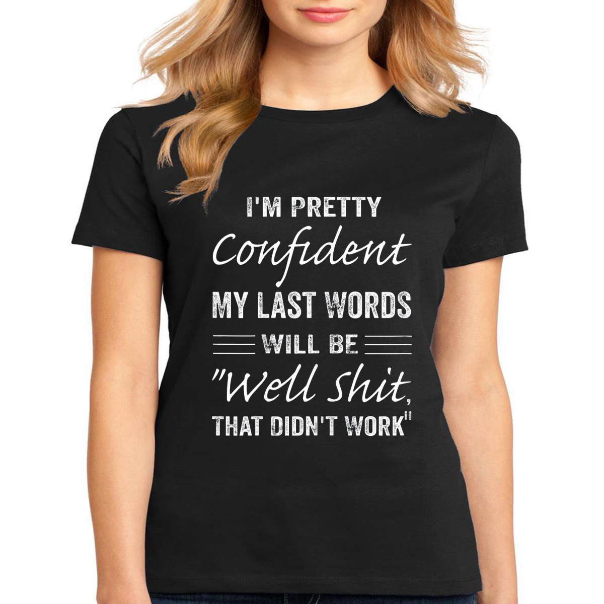 Women's Tshirt Funny Sayings I'm Pretty Confident My Last Words Will