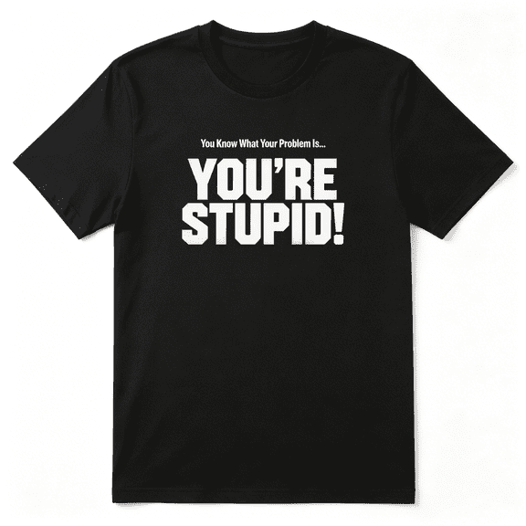 You Know What Your Problem Is You're Stupid Cool Graphic Tee for Men and Women, Humorous Party Cotton Short Sleeves T-Shirt