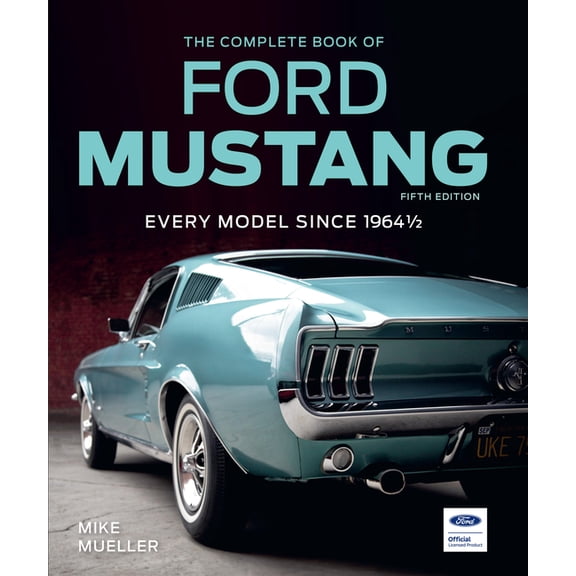 Complete Book The Complete Book of Ford Mustang, Fifth Edition: Every Model Since 1964 1/2, (Hardcover)