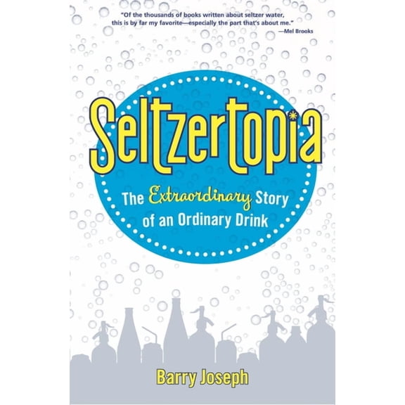 Seltzertopia: The Extraordinary Story of an Ordinary Drink, (Paperback)