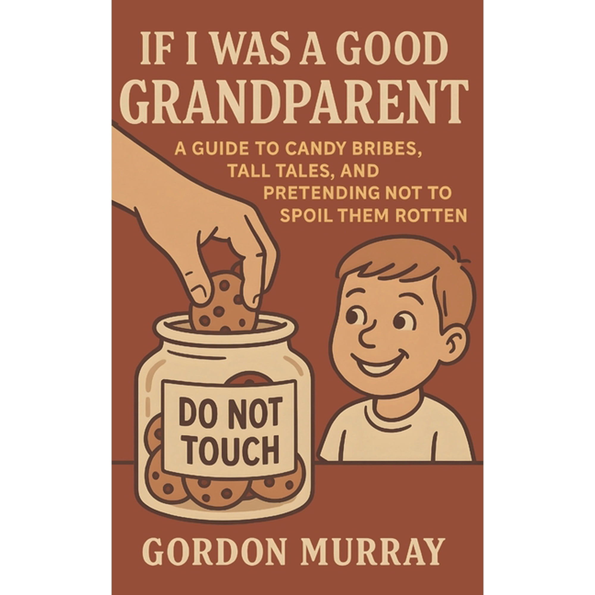 If I Was a Good Grandparent: Funny and Heartwarming Tips for Grandparents Filled with Sarcastic Humor, Real-Life Family , (Paperback)