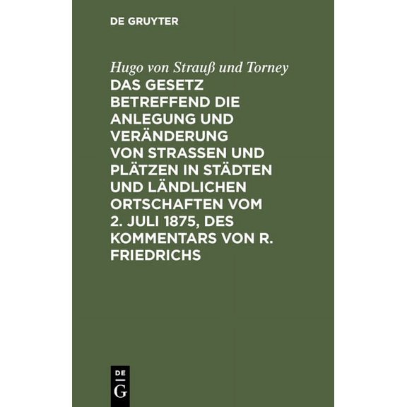 Das Gesetz Betreffend Die Anlegung Und Veränderung Von Straßen Und Plätzen in Städten Und Ländlichen Ortschaften Vom 2. , (Hardcover)