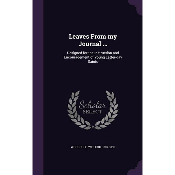 Leaves From my Journal ...: Designed for the Instruction and Encouragement of Young Latter-day Saints (Hardcover)