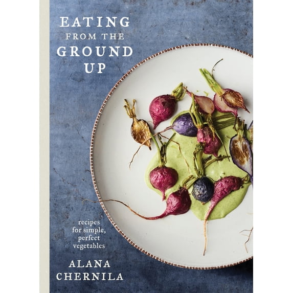 Pre-Owned Eating from the Ground Up: Recipes for Simple, Perfect Vegetables: A Cookbook, by Alana Chernila (Hardcover), COOKING / Specific Ingredients / Vegetables, English
