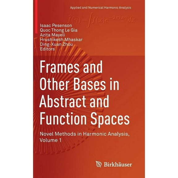 Applied and Numerical Harmonic Analysis Frames and Other Bases in Abstract and Function Spaces: Novel Methods in Harmonic Analysis, Volume 1, (Hardcover)