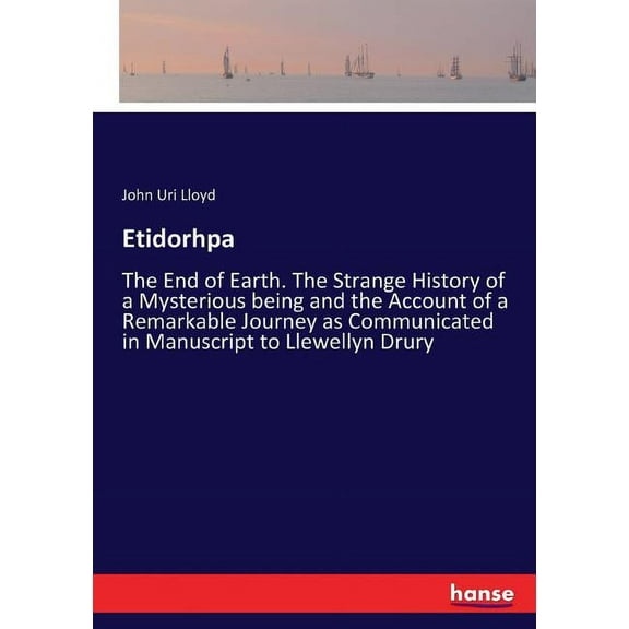 Etidorhpa: The End of Earth. The Strange History of a Mysterious being and the Account of a Remarkable Journey as Commun, (Paperback)