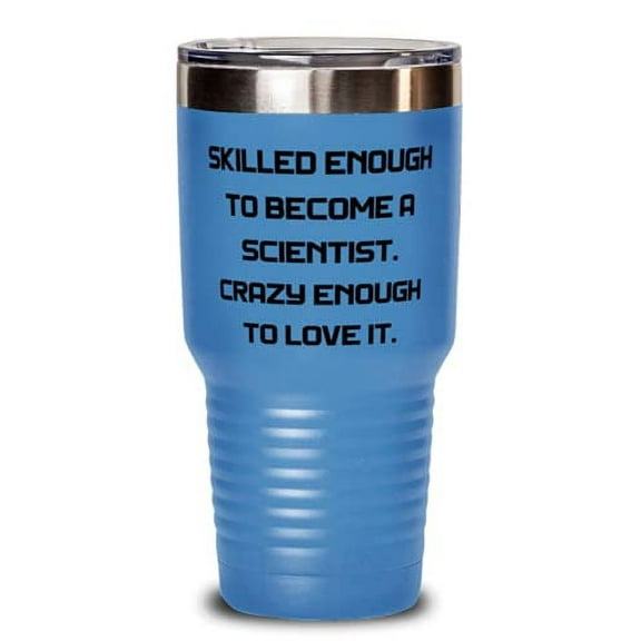 Useful Scientist, Skilled Enough to Become a Scientist. Crazy Enough to Love It, Graduation 30oz Tumbler For Scientist