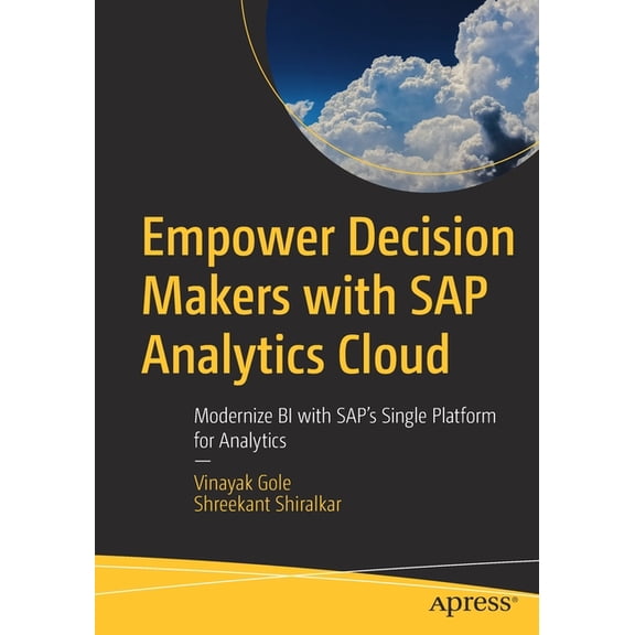 Empower Decision Makers with SAP Analytics Cloud: Modernize Bi with Sap's Single Platform for Analytics, (Paperback)