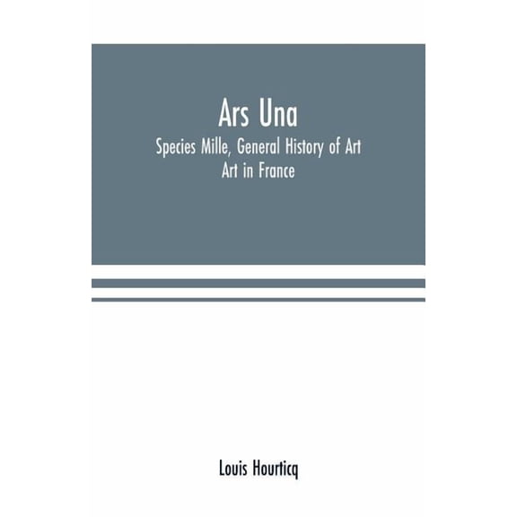 Ars Una: Species Mille, General History of Art: Art in France, (Paperback)