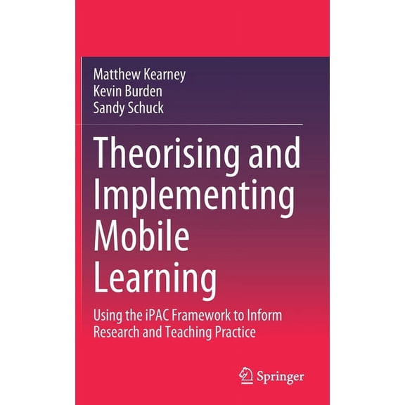 Theorising and Implementing Mobile Learning: Using the Ipac Framework to Inform Research and Teaching Practice, (Hardcover)