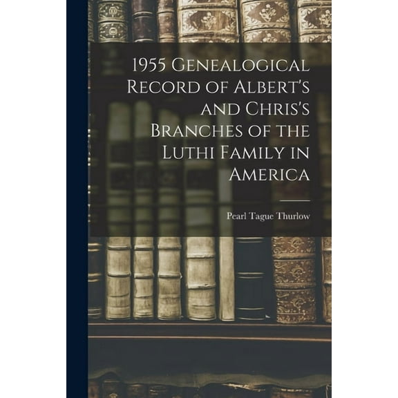 1955 Genealogical Record of Albert's and Chris's Branches of the Luthi Family in America, (Paperback)