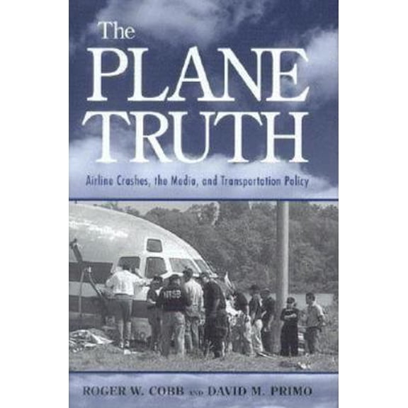 Pre-Owned The Plane Truth: Airline Crashes, the Media, and Transportation Policy (Paperback) 0815771991 9780815771999