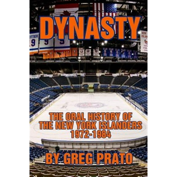 Dynasty: The Oral History of the New York Islanders, 1972-1984 (Paperback) by Greg Prato