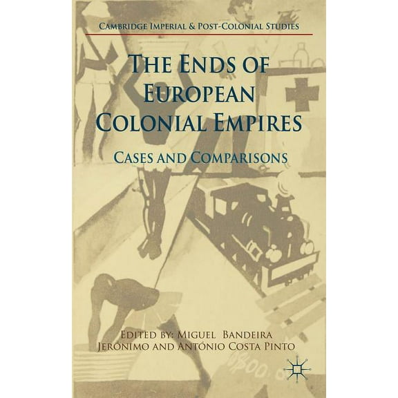 Cambridge Imperial and Post-Colonial Stu The Ends of European Colonial Empires: Cases and Comparisons, (Hardcover)