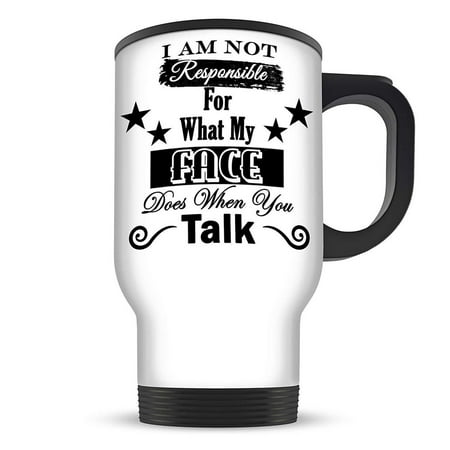 

14oz I Am Not Responsible for What My Face Does When You Talk Funny Novelty Aluminium Travel Mug