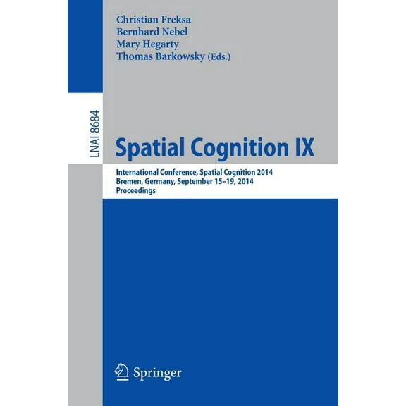 Spatial Cognition IX: International Conference, Spatial Cognition 2014, Bremen, Germany, September 15-19, 2014. Proceedi, (Paperback)