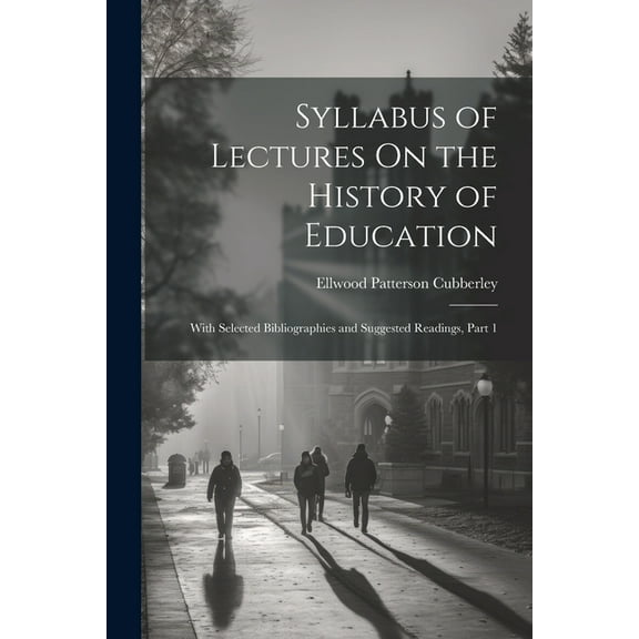 Syllabus of Lectures On the History of Education: With Selected Bibliographies and Suggested Readings, Part 1, (Paperback)