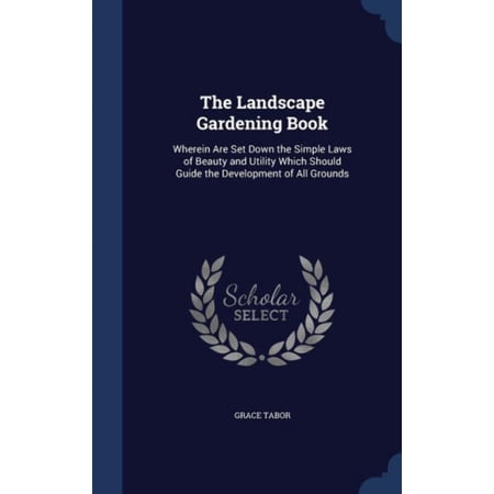 The Landscape Gardening Book: Wherein Are Set Down the Simple Laws of Beauty and Utility Which Should Guide the Development of All Grounds Hardcover