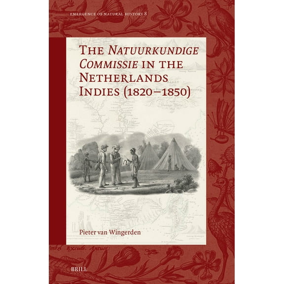 Emergence of Natural History The Natuurkundige Commissie in the Netherlands Indies (1820-1850), Book 8, (Hardcover)