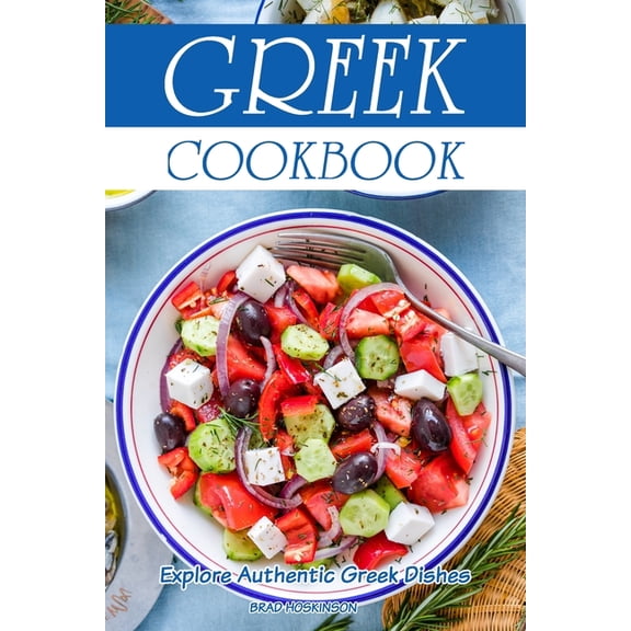 Greek Cookbook: Explore Authentic Greek Dishes, (Paperback)