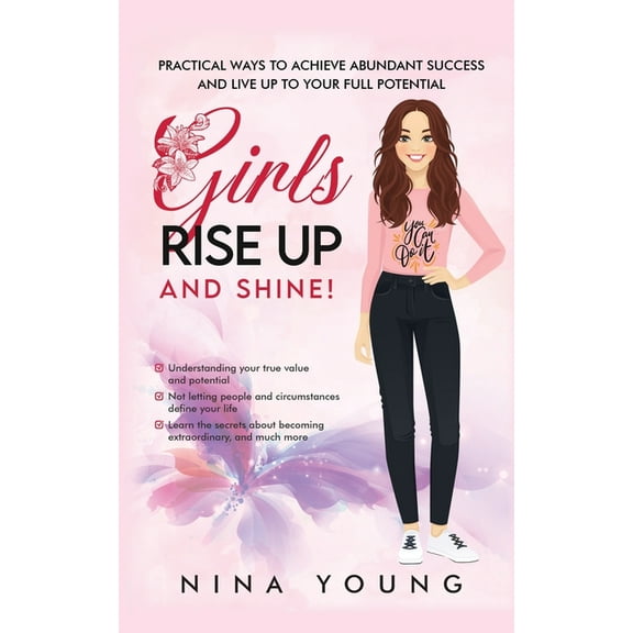 Girls Rise Up and Shine - Practical Ways to Achieve Abundant Success and Live Up to Your Full Potential, (Paperback)