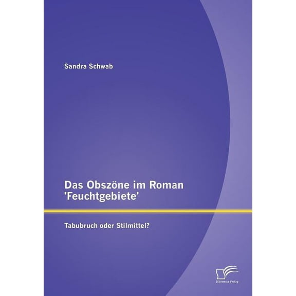 Das Obszöne im Roman 'Feuchtgebiete' : Tabubruch oder Stilmittel? (Paperback)