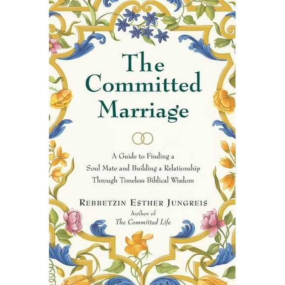 The Committed Marriage: A Guide to Finding a Soul Mate and Building a Relationship Through Timeless Biblical Wisdom, (Paperback)