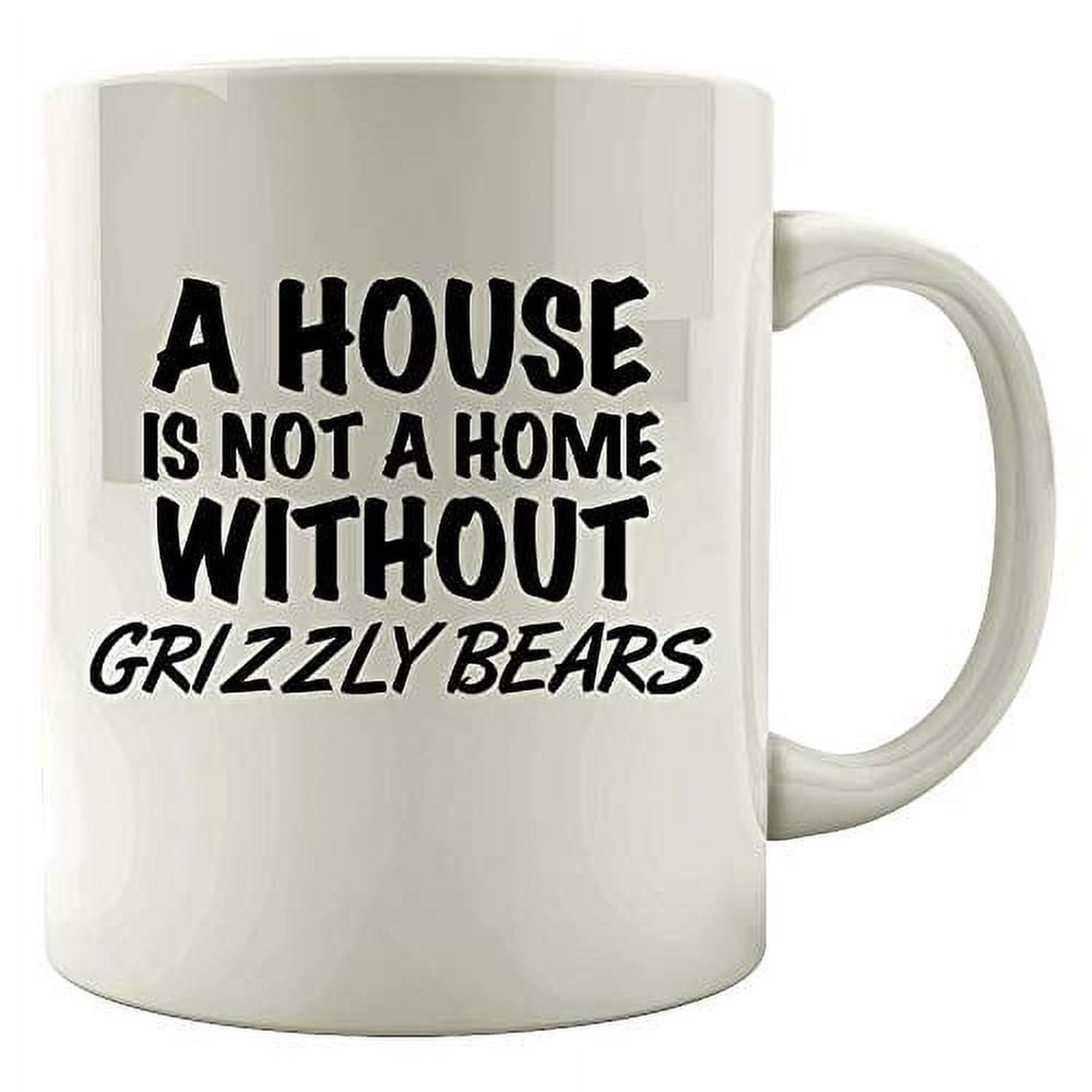 Funny Grizzly Bears Mug - Not A Home Without It - Alaska National Park Gift