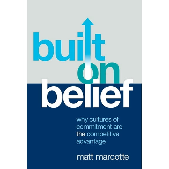 Built on Belief: Why Cultures of Commitment Are the Competitive Advantage, (Hardcover)