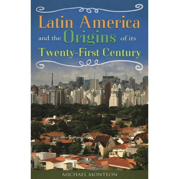 Latin America and the Origins of Its Twenty-First Century, (Hardcover)