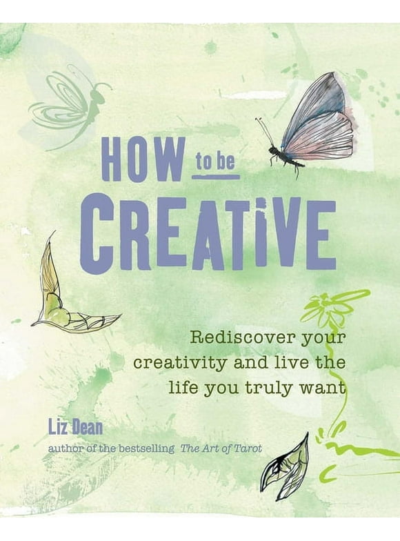 How to be Creative : Rediscover your inner creativity and live the life you truly want (Paperback)