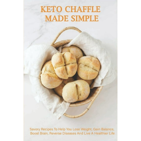 Keto Chaffle Made Simple : Savory Recipes To Help You Lose Weight, Gain Balance, Boost Brain, Reverse Diseases And Live A Healthier Life: Recipes Cookbook (Paperback)
