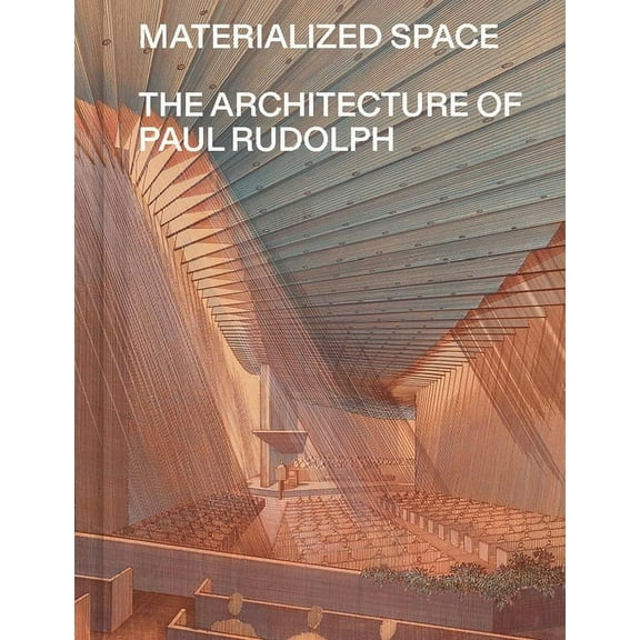 Materialized Space: The Architecture of Paul Rudolph, (Paperback)