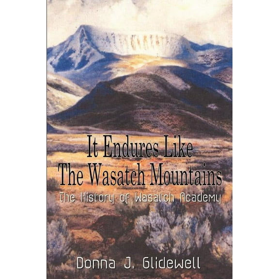 It Endures Like The Wasatch Mountains: The History of Wasatch Academy