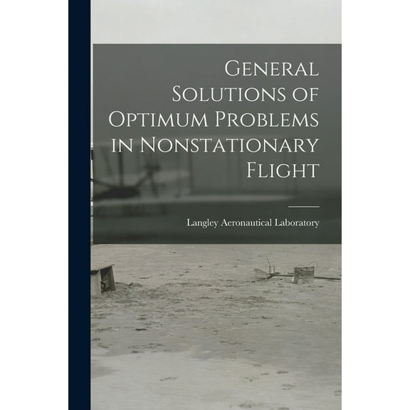 General Solutions of Optimum Problems in Nonstationary Flight, (Paperback)