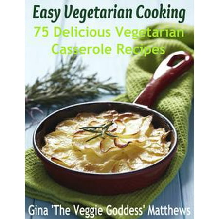 Easy Vegetarian Cooking: 75 Delicious Vegetarian Casserole Recipes -