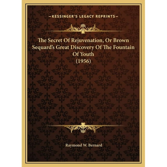 The Secret Of Rejuvenation, Or Brown Sequard's Great Discovery Of The Fountain Of Youth (1956) (Hardcover)