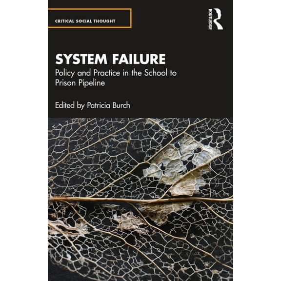 Critical Social Thought System Failure: Policy and Practice in the School-To-Prison Pipeline, (Paperback)
