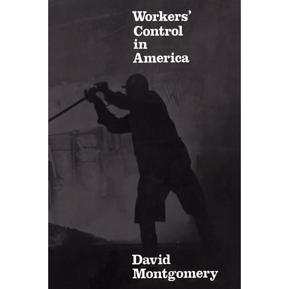 Workers' Control in America: Studies in the History of Work, Technology, and Labor Struggles, (Paperback)