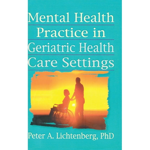 Haworth Aging, Psychology, and Mental He Mental Health Practice in Geriatric Health Care Settings, (Hardcover)