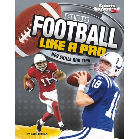 Play Like the Pros (Sports Illustrated for Kids): Play Football Like a Pro: Key Skills and Tips