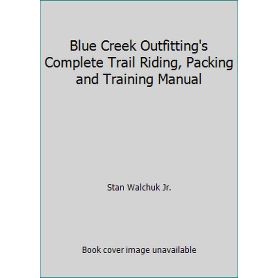 Pre-Owned Blue Creek Outfitting's Complete Trail Riding, Packing and Training Manual (Paperback) 0973469404 9780973469400